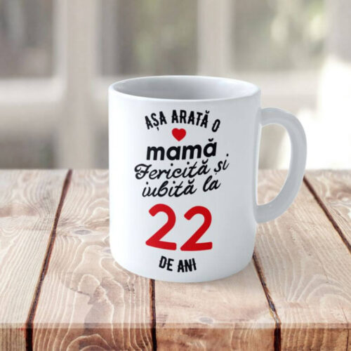 Cană Personalizata Așa arată o Mamă fericită și iubită la 22 de ani
