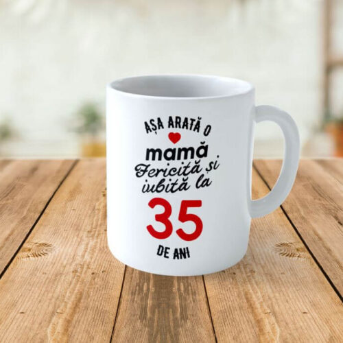 Cană Personalizata Așa arată o Mamă fericită și iubită la 35 de ani