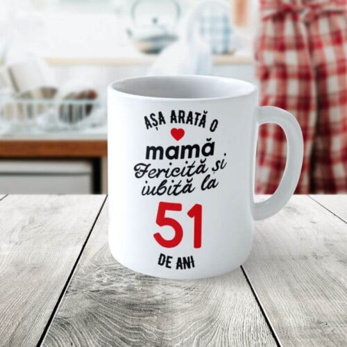Cană Personalizata Așa arată o Mamă fericită și iubită la 51 de ani