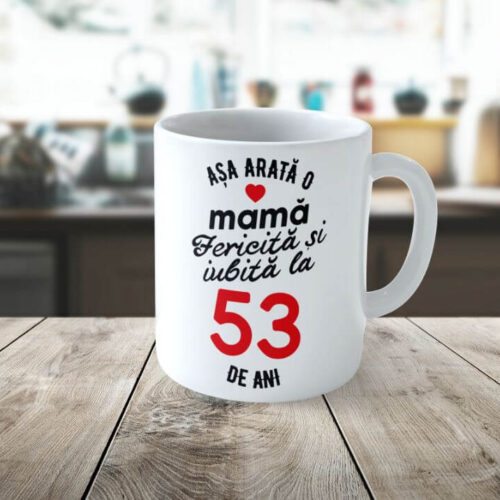 Cană Personalizata Așa arată o Mamă fericită și iubită la 53 de ani