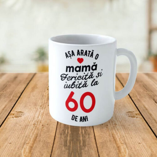 Cană Personalizata Așa arată o Mamă fericită și iubită la 60 de ani