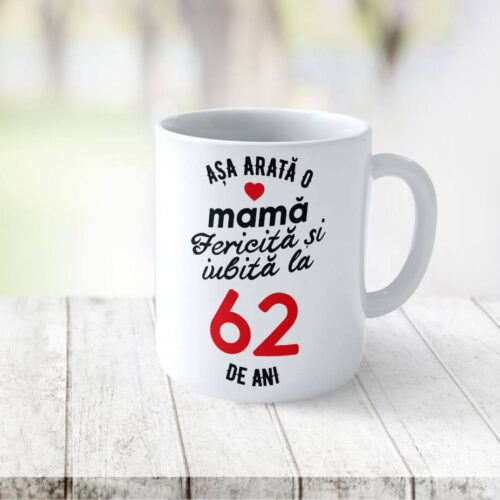 Cană Personalizata Așa arată o Mamă fericită și iubită la 62 de ani
