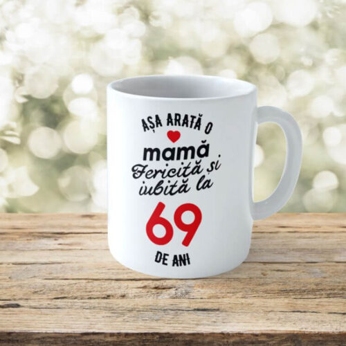 Cană Personalizata Așa arată o Mamă fericită și iubită la 69 de ani