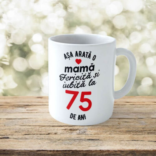 Cană Personalizata Așa arată o Mamă fericită și iubită la 75 de ani