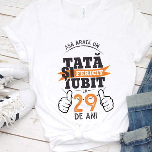 Tricou Asa arata un tata si iubit la 29 de ani