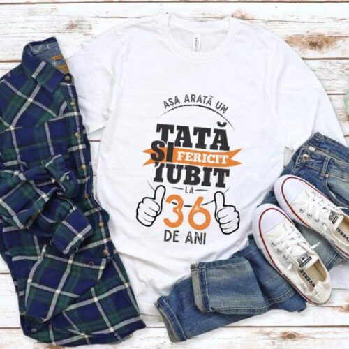 Tricou Asa arata un tata si iubit la 36 de ani