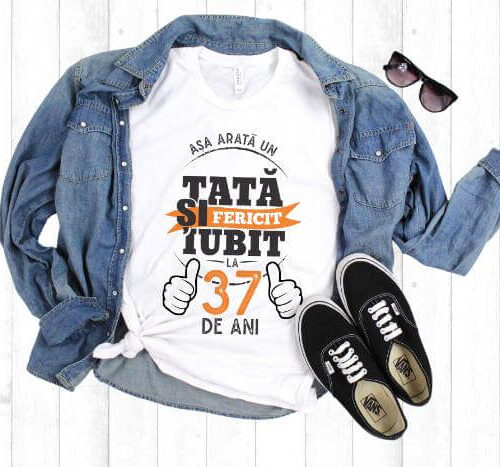 Tricou Asa arata un tata si iubit la 37 de ani
