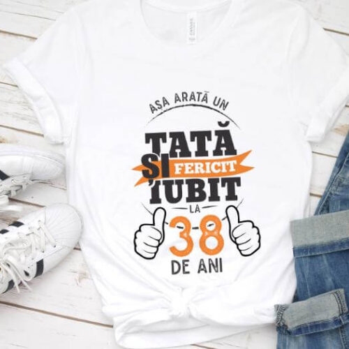 Tricou Asa arata un tata si iubit la 38 de ani