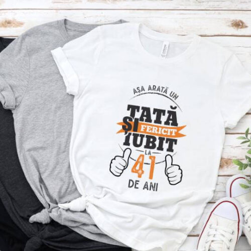 Tricou Asa arata un tata si iubit la 41 de ani