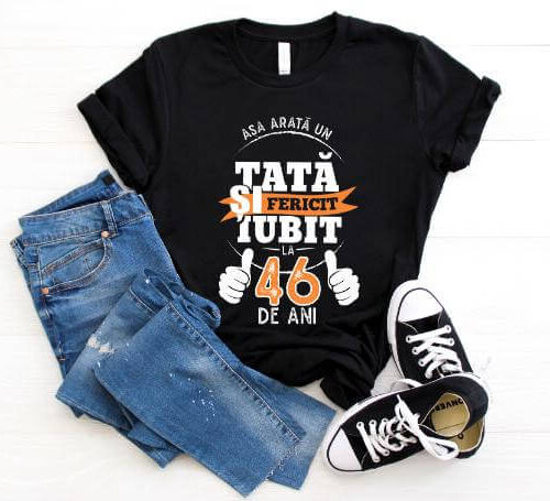 Tricou Asa arata un tata si iubit la 46 de ani