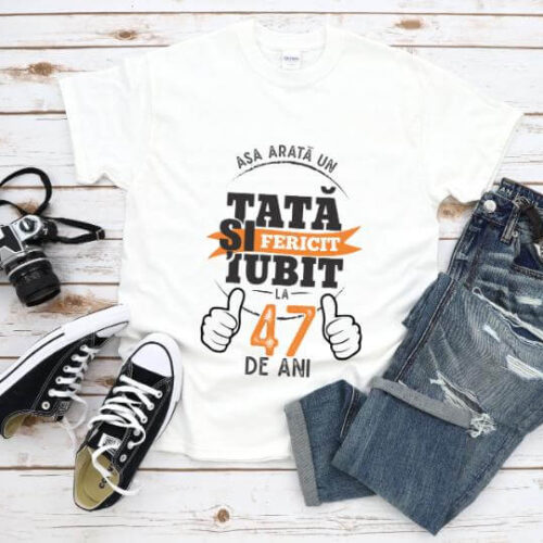 Tricou Asa arata un tata si iubit la 47 de ani