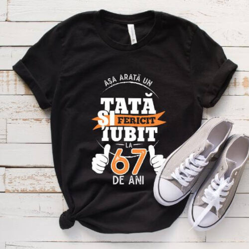 Tricou Asa arata un tata si iubit la 67 de ani
