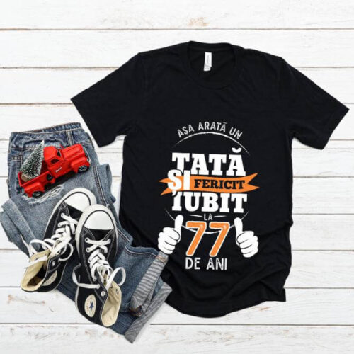 Tricou Asa arata un tata si iubit la 77 de ani