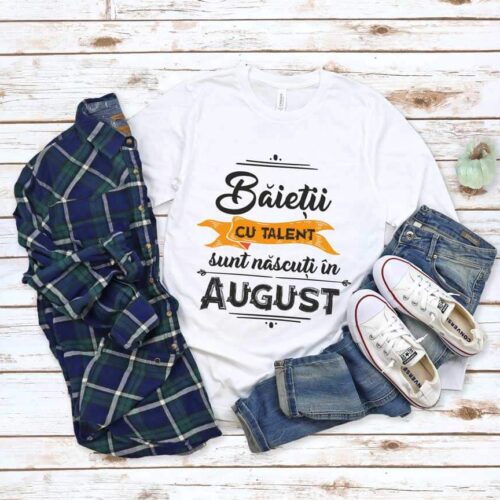 Tricou Băieţii cu talent sunt născuți în August