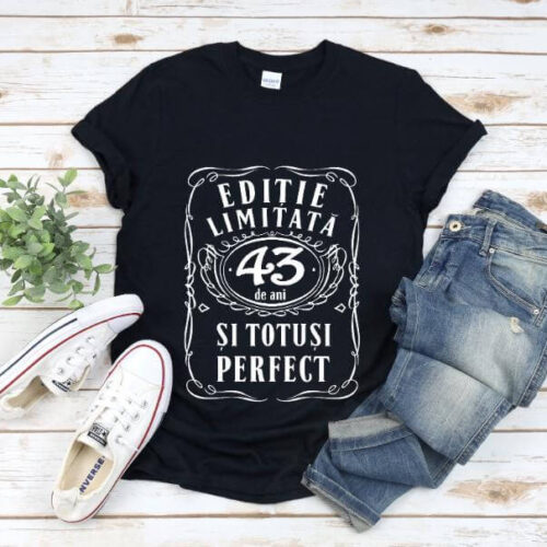 Tricou Editie Limitata 43 Ani si Totusi Perfect