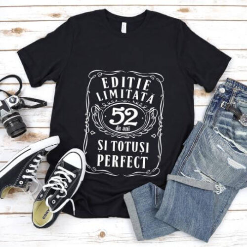Tricou Editie Limitata 52 Ani si Totusi Perfect