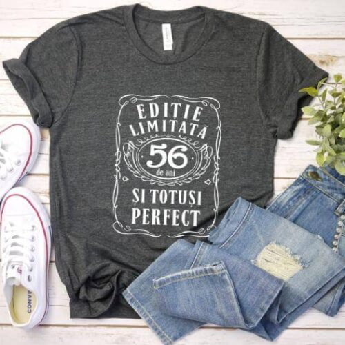 Tricou Editie Limitata 56 Ani si Totusi Perfect