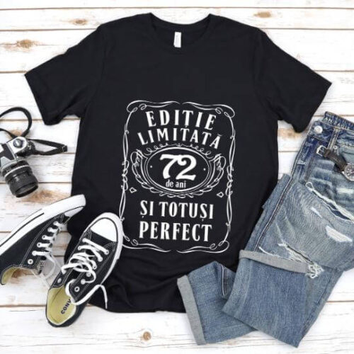 Tricou Editie Limitata 72 Ani si Totusi Perfect