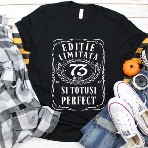 Tricou Editie Limitata 73 Ani si Totusi Perfect