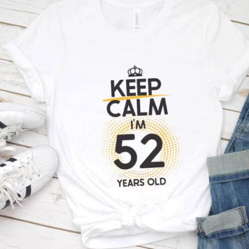Tricou Keep Calm I’m 52 Years Old