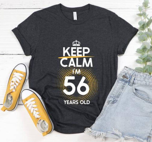 Tricou Keep Calm I’m 56 Years Old