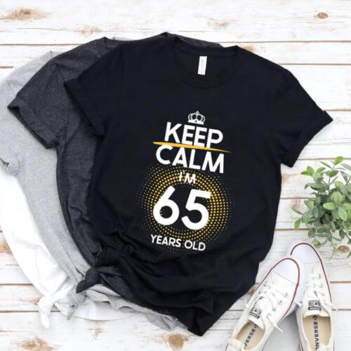 Tricou Keep Calm I'm 65 Years Old