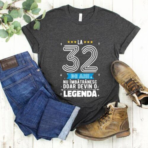 Tricou La 32 ani nu imbatranesc doar devin o legenda