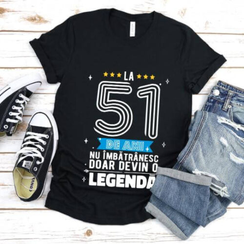 Tricou La 51 ani nu imbatranesc doar devin o legenda
