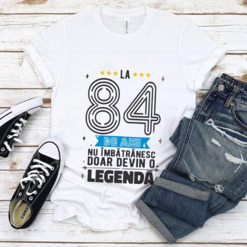 Tricou La 84 ani nu imbatranesc doar devin o legenda