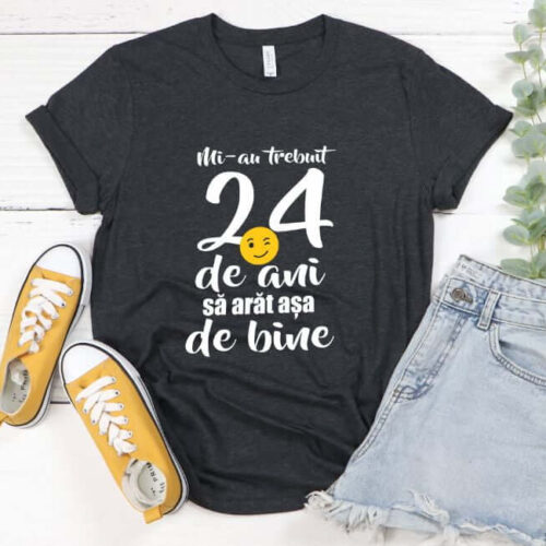 Tricou Mi-au trebuit 24 de ani sa arat atat de bine