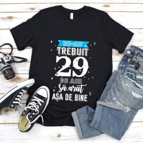 Tricou Mi-au trebuit 29 de ani sa arat asa de bine Model2