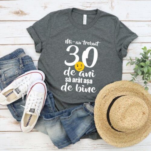 Tricou Mi-au trebuit 30 de ani să arăt așa de bine