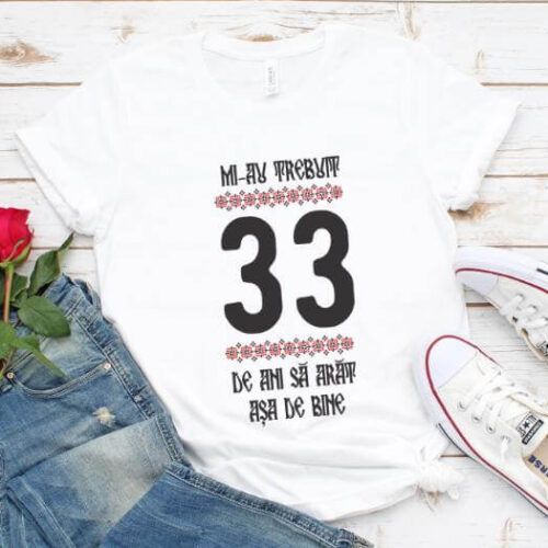 Tricou Mi-au trebuit 33 de ani sa arat asa de bine Model4