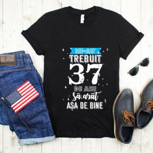 Tricou Mi-au trebuit 37 de ani sa arat asa de bine Model2