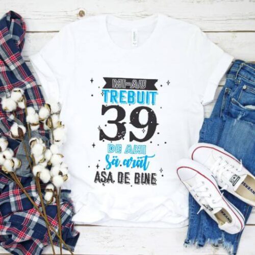 Tricou Mi-au trebuit 39 de ani sa arat asa de bine Model2