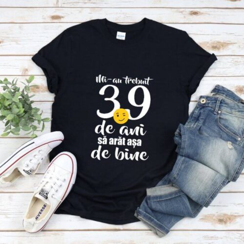 Tricou Mi-au trebuit 39 de ani sa arat atat de bine
