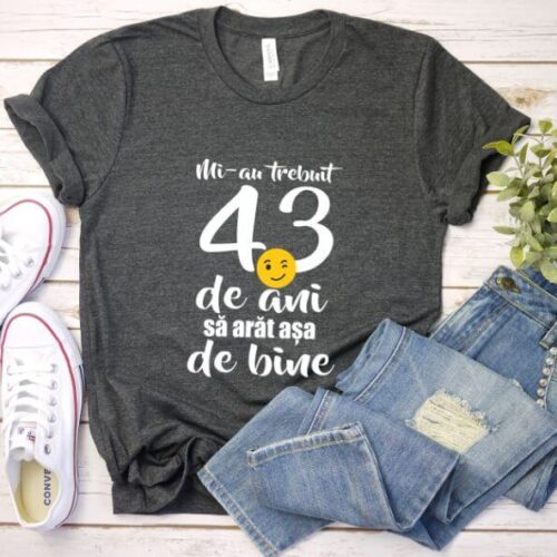Tricou Mi-au trebuit 43 de ani sa arat atat de bine