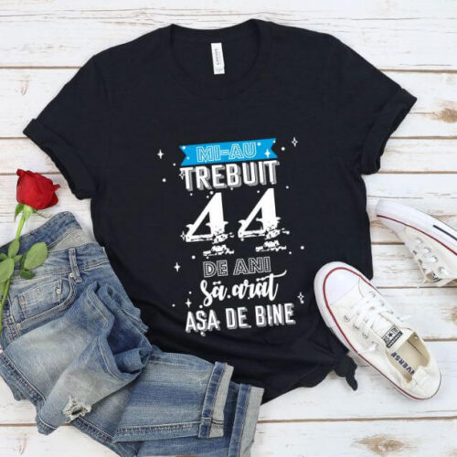 Tricou Mi-au trebuit 44 de ani sa arat asa de bine Model2