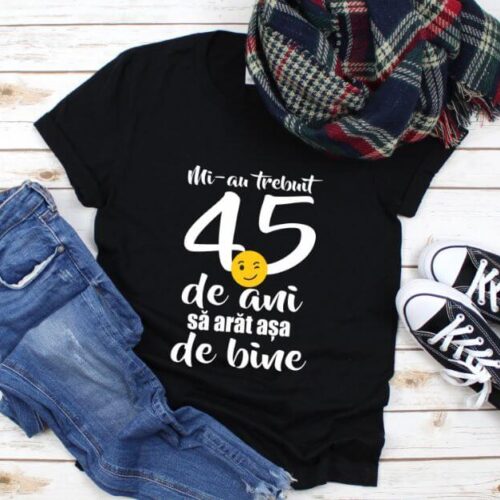 Tricou Mi-au trebuit 45 de ani să arăt așa de bine