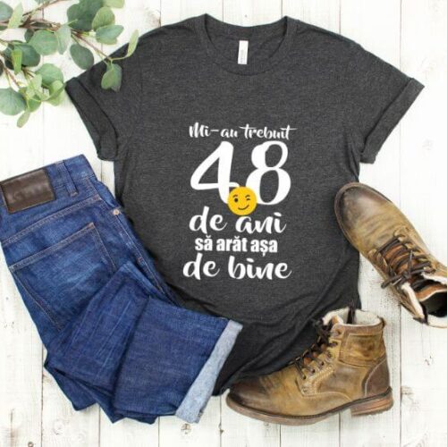 Tricou Mi-au trebuit 48 de ani sa arat atat de bine