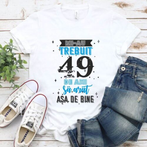 Tricou Mi-au trebuit 49 de ani sa arat asa de bine Model2