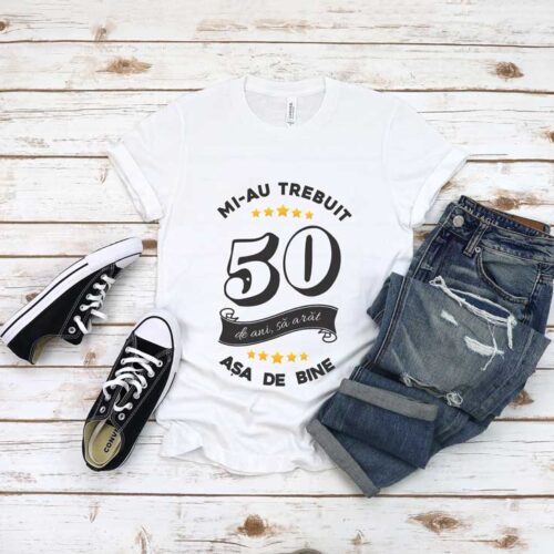 Tricou Mi-au trebuit 50 de ani sa arat atat de bine MODEL6