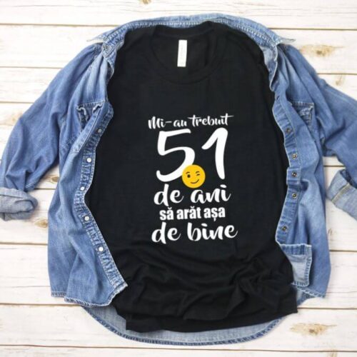 Tricou Mi-au trebuit 51 de ani sa arat atat de bine