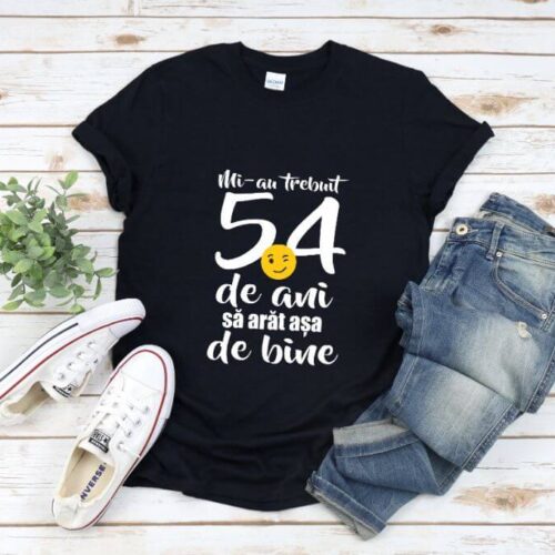 Tricou Mi-au trebuit 54 de ani sa arat atat de bine
