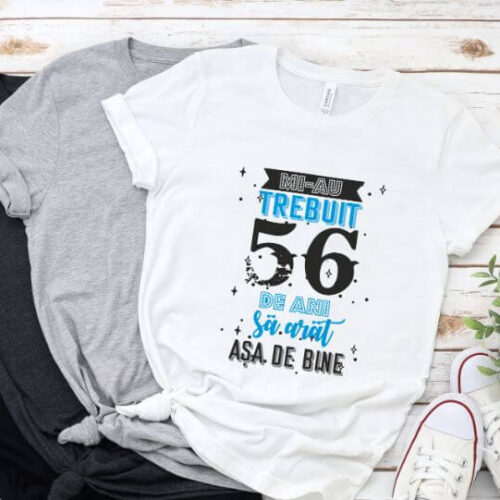 Tricou Mi-au trebuit 56 de ani sa arat asa de bine Model2