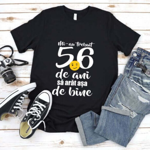 Tricou Mi-au trebuit 56 de ani sa arat atat de bine