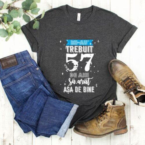 Tricou Mi-au trebuit 57 de ani sa arat asa de bine Model2