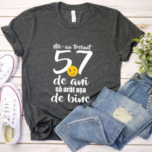 Tricou Mi-au trebuit 57 de ani sa arat atat de bine
