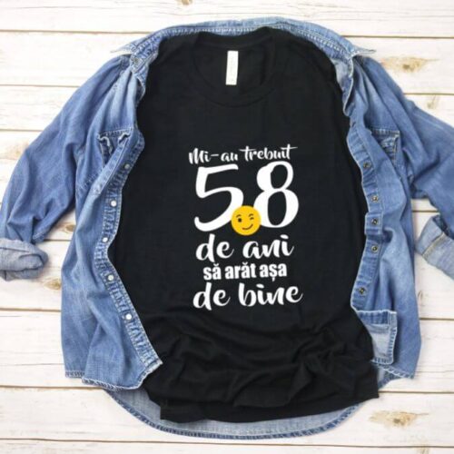 Tricou Mi-au trebuit 58 de ani sa arat atat de bine