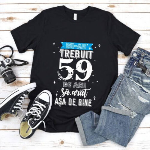 Tricou Mi-au trebuit 59 de ani sa arat asa de bine Model2